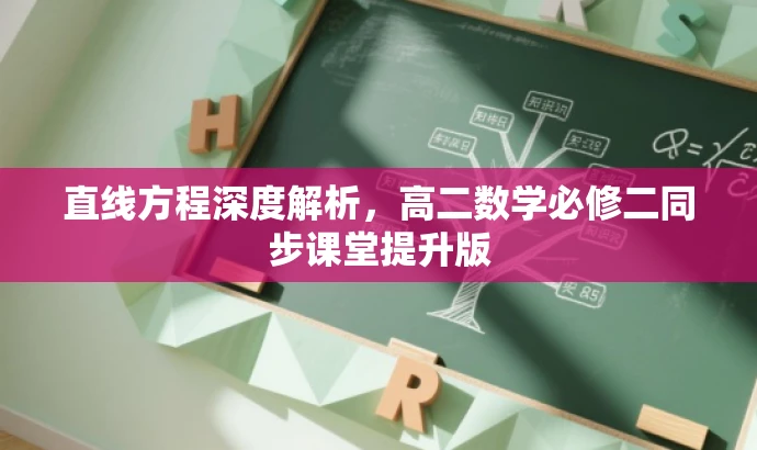 直线方程深度解析,高二数学必修二同步课堂提升版 直线方程深度解析,高二数学必修二同步课堂提升版
