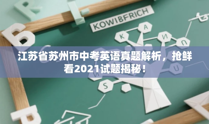 江苏省苏州市中考英语真题解析,抢鲜看2021试题揭秘! 江苏省苏州市中考英语真题解析,抢鲜看2021试题揭秘!