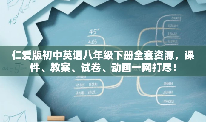 仁爱版初中英语八年级下册全套资源,课件、教案、试卷、动画一网打尽! 仁爱版初中英语八年级下册全套资源,课件、教案、试卷、动画一网打尽!