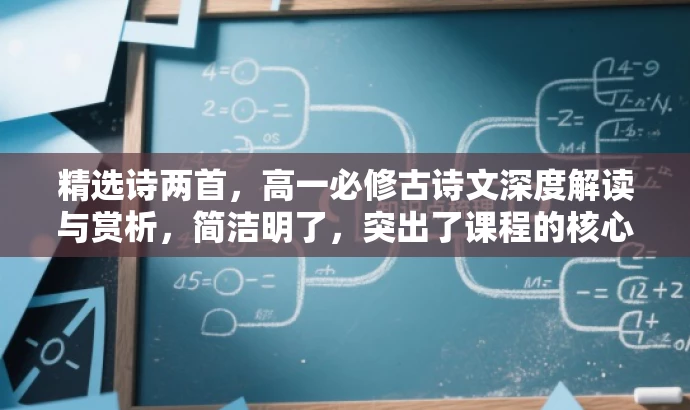 精选诗两首,高一必修古诗文深度解读与赏析,简洁明了,突出了课程的核心价值,强调了解读和赏析古诗文的内容,同时符合目标高中生的需求,语言有吸引力。 精选诗两首,高一必修古诗文深度解读与赏析,简洁明了,突出了课程的核心价值,强调了解读和赏析古诗文的内容,同时符合目标高中生的需求,语言有吸引力。