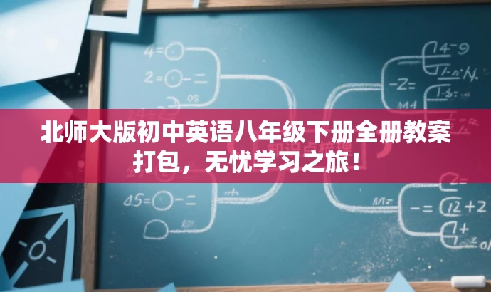 北师大版初中英语八年级下册全册教案打包，无忧学习之旅！