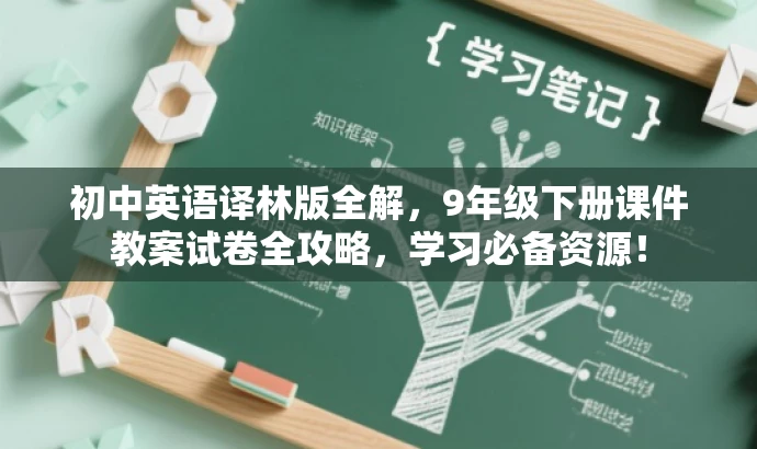 初中英语译林版全解,9年级下册课件教案试卷全攻略,学习必备资源! 初中英语译林版全解,9年级下册课件教案试卷全攻略,学习必备资源!