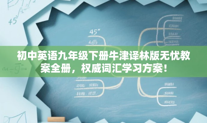 初中英语九年级下册牛津译林版无忧教案全册，权威词汇学习方案！