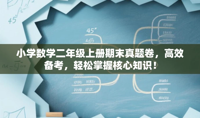 小学数学二年级上册期末真题卷,高效备考,轻松掌握核心知识! 小学数学二年级上册期末真题卷,高效备考,轻松掌握核心知识!