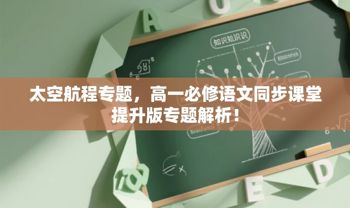 太空航程专题,高一必修语文同步课堂提升版专题解析! 太空航程专题,高一必修语文同步课堂提升版专题解析!