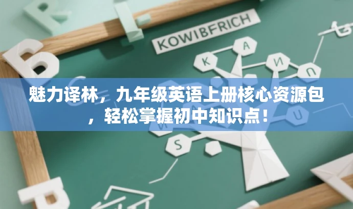 魅力译林,九年级英语上册核心资源包,轻松掌握初中知识点! 魅力译林,九年级英语上册核心资源包,轻松掌握初中知识点!