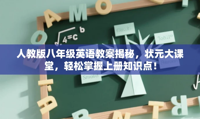 人教版八年级英语教案揭秘,状元大课堂,轻松掌握上册知识点! 人教版八年级英语教案揭秘,状元大课堂,轻松掌握上册知识点!
