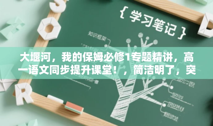 大堰河,我的保姆必修1专题精讲,高一语文同步提升课堂!,简洁明了,突出了课程的核心价值(大堰河我的保姆专题),同时提到了同步提升课堂和必修课程的特点,对目标人群(高一学生)有一定的吸引力。 大堰河,我的保姆必修1专题精讲,高一语文同步提升课堂!,简洁明了,突出了课程的核心价值(大堰河我的保姆专题),同时提到了同步提升课堂和必修课程的特点,对目标人群(高一学生)有一定的吸引力。