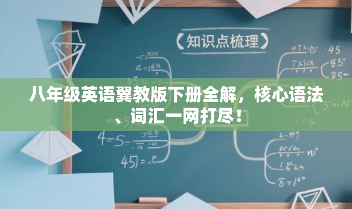 八年级英语翼教版下册全解,核心语法、词汇一网打尽! 八年级英语翼教版下册全解,核心语法、词汇一网打尽!