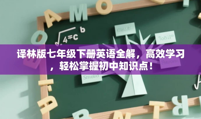 译林版七年级下册英语全解,高效学习,轻松掌握初中知识点! 译林版七年级下册英语全解,高效学习,轻松掌握初中知识点!