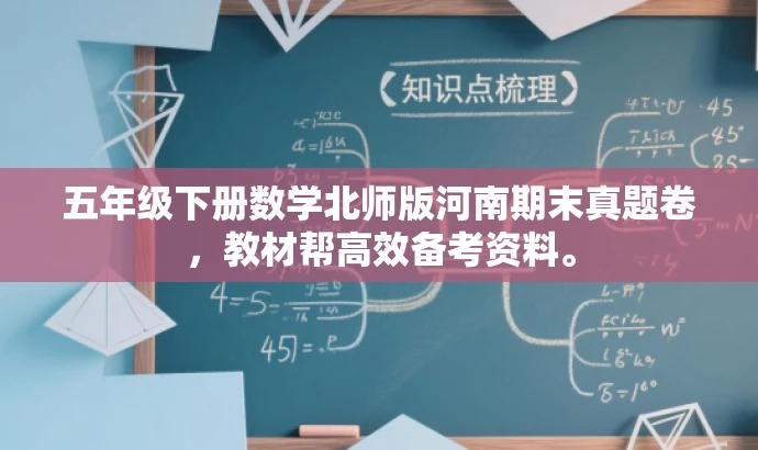 五年级下册数学北师版河南期末真题卷,教材帮高效备考资料。 五年级下册数学北师版河南期末真题卷,教材帮高效备考资料。