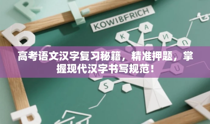 高考语文汉字复习秘籍，精准押题，掌握现代汉字书写规范！