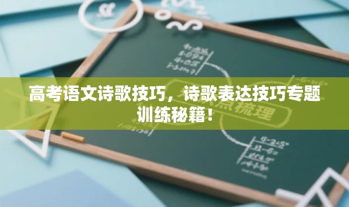高考语文诗歌技巧,诗歌表达技巧专题训练秘籍! 高考语文诗歌技巧,诗歌表达技巧专题训练秘籍!