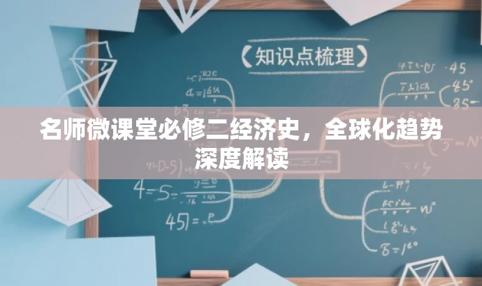名师微课堂必修二经济史,全球化趋势深度解读 名师微课堂必修二经济史,全球化趋势深度解读