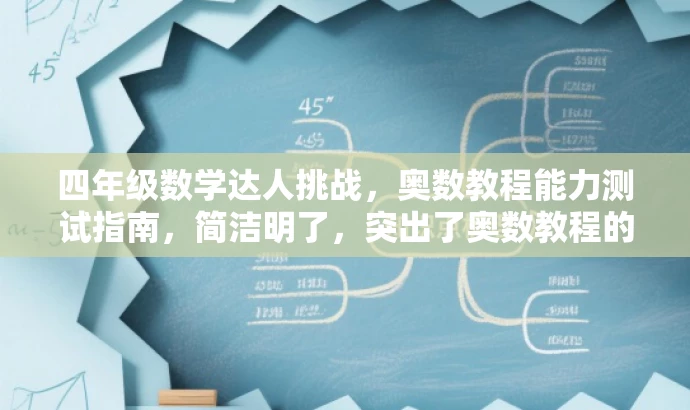 四年级数学达人挑战,奥数教程能力测试指南,简洁明了,突出了奥数教程的核心价值,同时用挑战和达人等词汇吸引四年级学生的注意力,适配目标人群的需求。 四年级数学达人挑战,奥数教程能力测试指南,简洁明了,突出了奥数教程的核心价值,同时用挑战和达人等词汇吸引四年级学生的注意力,适配目标人群的需求。