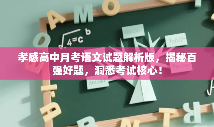 孝感高中月考语文试题解析版,揭秘百强好题,洞悉考试核心! 孝感高中月考语文试题解析版,揭秘百强好题,洞悉考试核心!