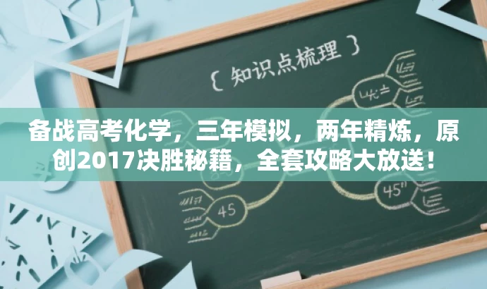 备战高考化学,三年模拟,两年精炼,原创2017决胜秘籍,全套攻略大放送! 备战高考化学,三年模拟,两年精炼,原创2017决胜秘籍,全套攻略大放送!
