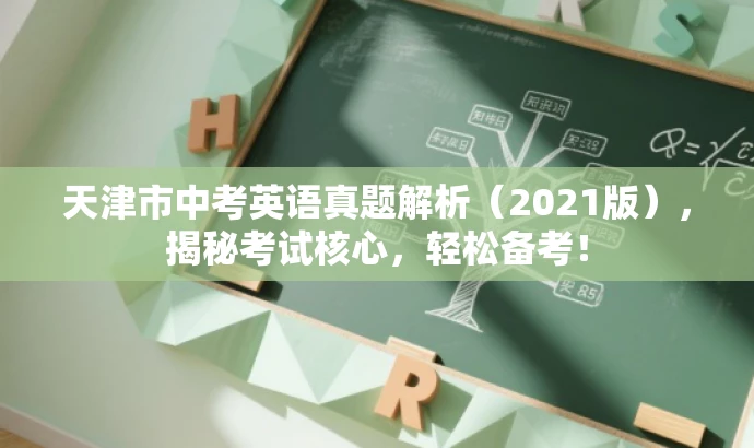 天津市中考英语真题解析(2021版),揭秘考试核心,轻松备考! 天津市中考英语真题解析(2021版),揭秘考试核心,轻松备考!