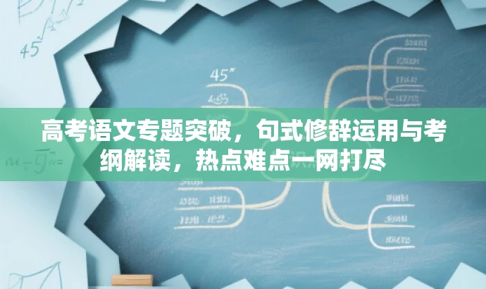 高考语文专题突破,句式修辞运用与考纲解读,热点难点一网打尽 高考语文专题突破,句式修辞运用与考纲解读,热点难点一网打尽