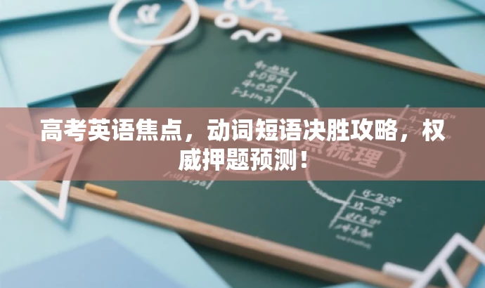 高考英语焦点,动词短语决胜攻略,权威押题预测! 高考英语焦点,动词短语决胜攻略,权威押题预测!