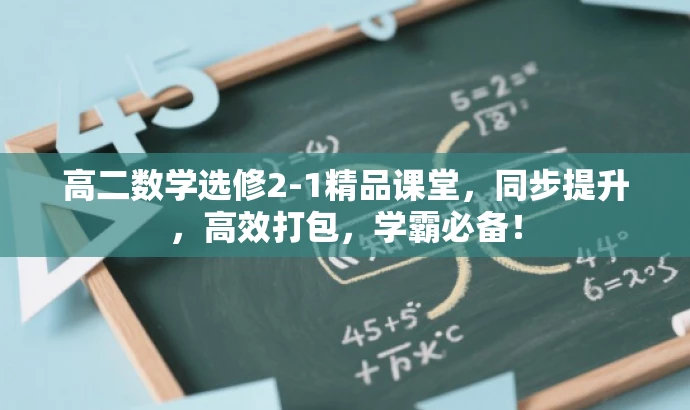 高二数学选修2-1精品课堂,同步提升,高效打包,学霸必备! 高二数学选修2-1精品课堂,同步提升,高效打包,学霸必备!