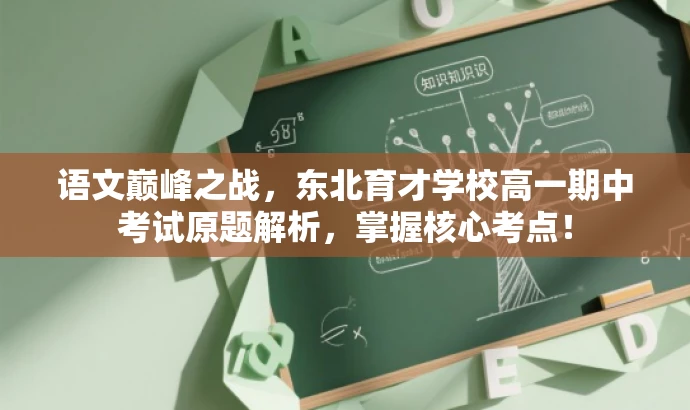 语文巅峰之战,东北育才学校高一期中考试原题解析,掌握核心考点! 语文巅峰之战,东北育才学校高一期中考试原题解析,掌握核心考点!