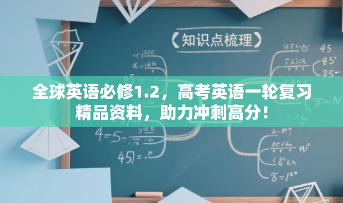 全球英语必修1.2,高考英语一轮复习精品资料,助力冲刺高分! 全球英语必修1.2,高考英语一轮复习精品资料,助力冲刺高分!