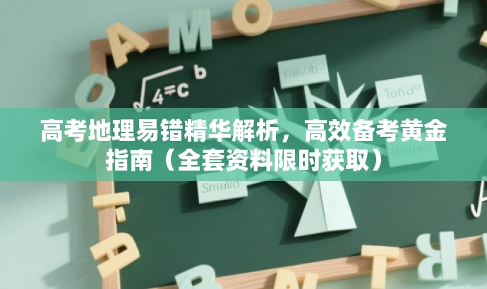 高考地理易错精华解析,高效备考黄金指南(全套资料限时获取) 高考地理易错精华解析,高效备考黄金指南(全套资料限时获取)