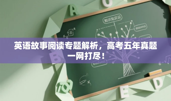 英语故事阅读专题解析,高考五年真题一网打尽! 英语故事阅读专题解析,高考五年真题一网打尽!
