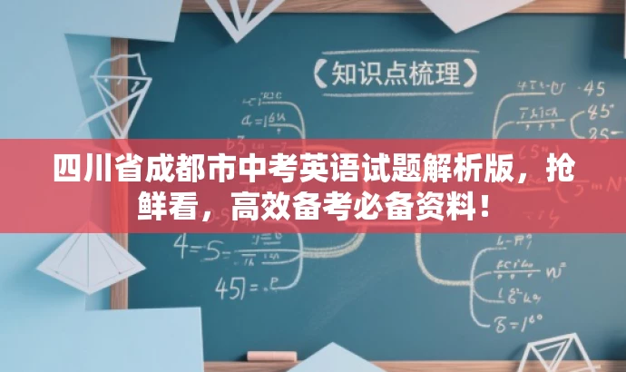 四川省成都市中考英语试题解析版,抢鲜看,高效备考必备资料! 四川省成都市中考英语试题解析版,抢鲜看,高效备考必备资料!