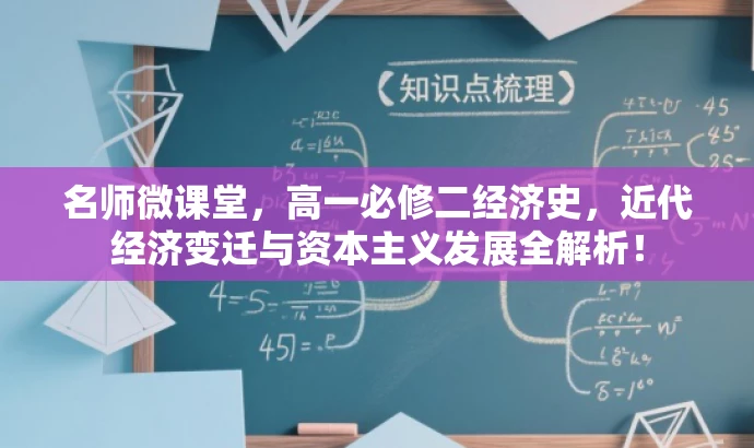 名师微课堂,高一必修二经济史,近代经济变迁与资本主义发展全解析! 名师微课堂,高一必修二经济史,近代经济变迁与资本主义发展全解析!