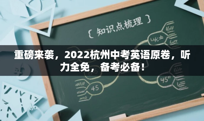 重磅来袭,2022杭州中考英语原卷,听力全免,备考必备! 重磅来袭,2022杭州中考英语原卷,听力全免,备考必备!