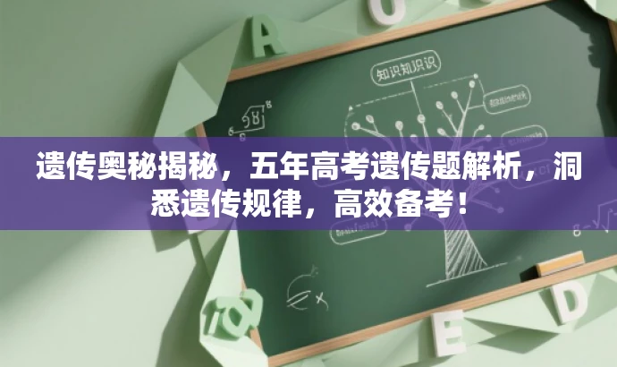 遗传奥秘揭秘,五年高考遗传题解析,洞悉遗传规律,高效备考! 遗传奥秘揭秘,五年高考遗传题解析,洞悉遗传规律,高效备考!