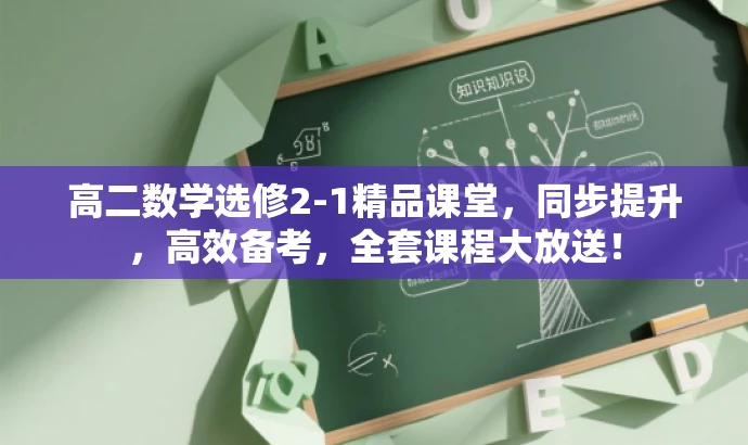 高二数学选修2-1精品课堂,同步提升,高效备考,全套课程大放送! 高二数学选修2-1精品课堂,同步提升,高效备考,全套课程大放送!