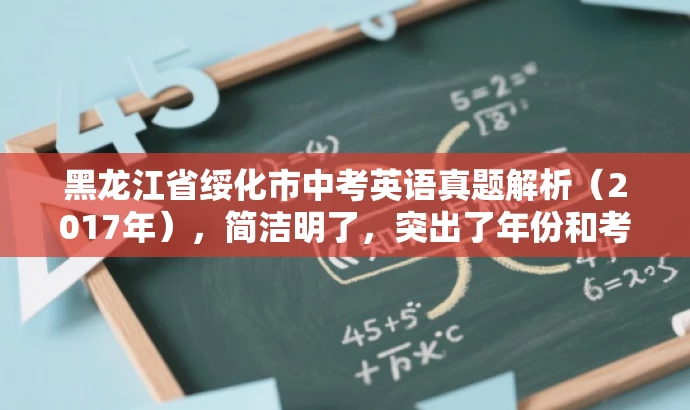 黑龙江省绥化市中考英语真题解析(2017年),简洁明了,突出了年份和考试类型,同时使用了真题解析和语言吸引力等词汇来吸引潜在受众的注意力。 黑龙江省绥化市中考英语真题解析(2017年),简洁明了,突出了年份和考试类型,同时使用了真题解析和语言吸引力等词汇来吸引潜在受众的注意力。