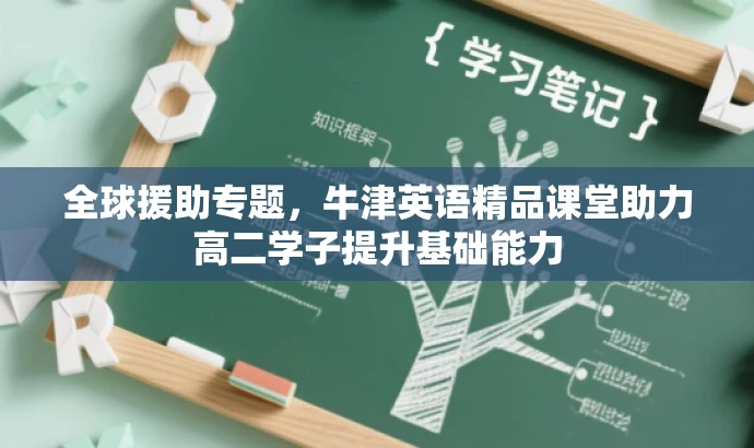 全球援助专题,牛津英语精品课堂助力高二学子提升基础能力 全球援助专题,牛津英语精品课堂助力高二学子提升基础能力