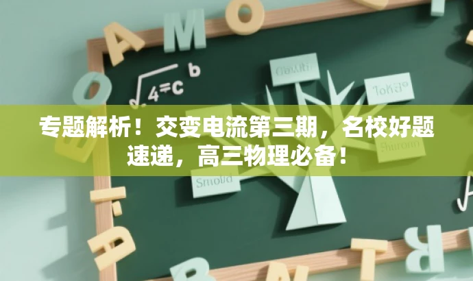 专题解析！交变电流第三期，名校好题速递，高三物理必备！