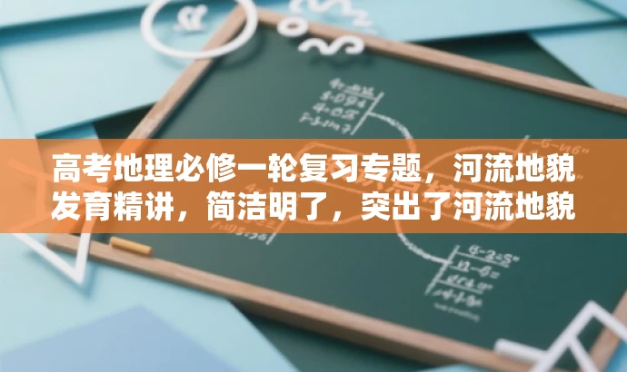 高考地理必修一轮复习专题,河流地貌发育精讲,简洁明了,突出了河流地貌发育的核心价值,同时强调了这是高考地理必修一轮复习的重要内容,适合目标人群的复习需求。语言有吸引力,能够引起学生的兴趣和好奇心。 高考地理必修一轮复习专题,河流地貌发育精讲,简洁明了,突出了河流地貌发育的核心价值,同时强调了这是高考地理必修一轮复习的重要内容,适合目标人群的复习需求。语言有吸引力,能够引起学生的兴趣和好奇心。