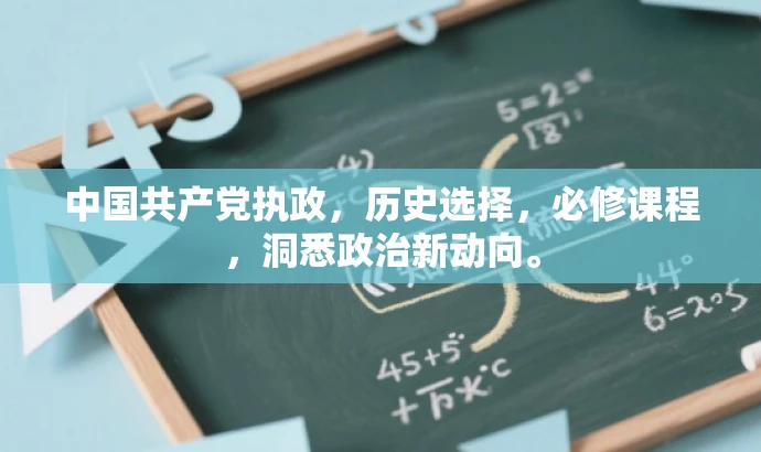 中国共产党执政,历史选择,必修课程,洞悉政治新动向。 中国共产党执政,历史选择,必修课程,洞悉政治新动向。