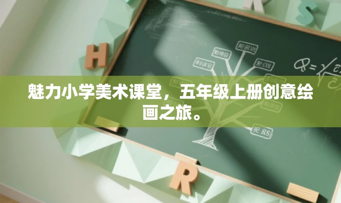 魅力小学美术课堂,五年级上册创意绘画之旅。 魅力小学美术课堂,五年级上册创意绘画之旅。