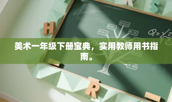 美术一年级下册宝典,实用教师用书指南。 美术一年级下册宝典,实用教师用书指南。