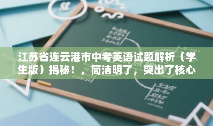 江苏省连云港市中考英语试题解析(学生版)揭秘!,简洁明了,突出了核心价值和目标人群需求,同时语言有吸引力,能够引起学生和家长的兴趣和好奇心,提高点击率和关注度。 江苏省连云港市中考英语试题解析(学生版)揭秘!,简洁明了,突出了核心价值和目标人群需求,同时语言有吸引力,能够引起学生和家长的兴趣和好奇心,提高点击率和关注度。
