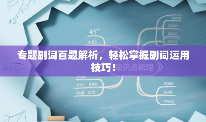 专题副词百题解析,轻松掌握副词运用技巧! 专题副词百题解析,轻松掌握副词运用技巧!