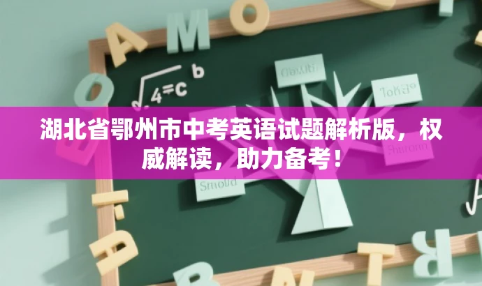 湖北省鄂州市中考英语试题解析版,权威解读,助力备考! 湖北省鄂州市中考英语试题解析版,权威解读,助力备考!