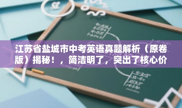 江苏省盐城市中考英语真题解析(原卷版)揭秘!,简洁明了,突出了核心价值和目标人群需求,同时使用了吸引眼球的语言,能够引起潜在用户的兴趣和好奇心。 江苏省盐城市中考英语真题解析(原卷版)揭秘!,简洁明了,突出了核心价值和目标人群需求,同时使用了吸引眼球的语言,能够引起潜在用户的兴趣和好奇心。