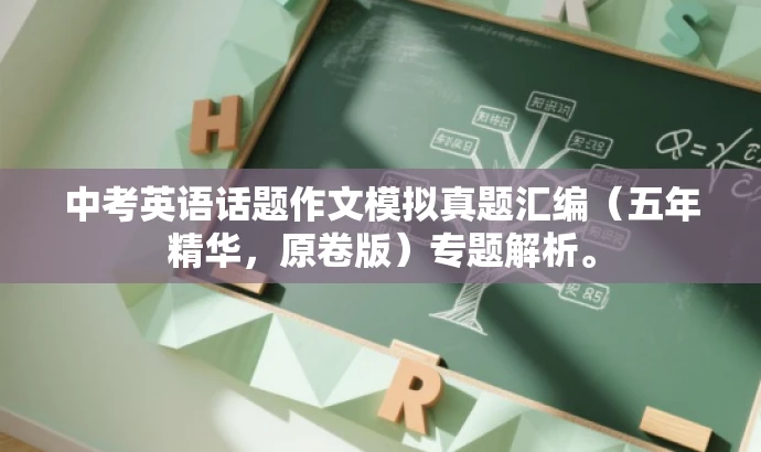 中考英语话题作文模拟真题汇编(五年精华,原卷版)专题解析。 中考英语话题作文模拟真题汇编(五年精华,原卷版)专题解析。