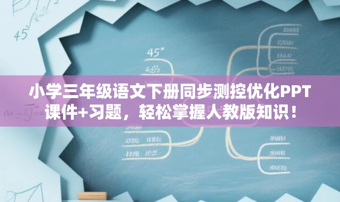 小学三年级语文下册同步测控优化PPT课件+习题,轻松掌握人教版知识! 小学三年级语文下册同步测控优化PPT课件+习题,轻松掌握人教版知识!
