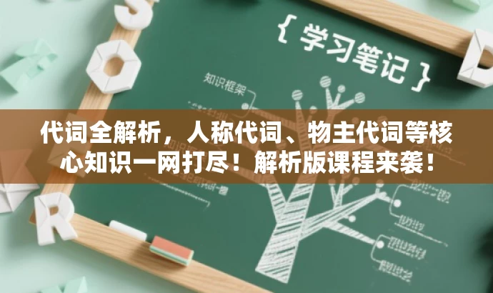 代词全解析,人称代词、物主代词等核心知识一网打尽!解析版课程来袭! 代词全解析,人称代词、物主代词等核心知识一网打尽!解析版课程来袭!