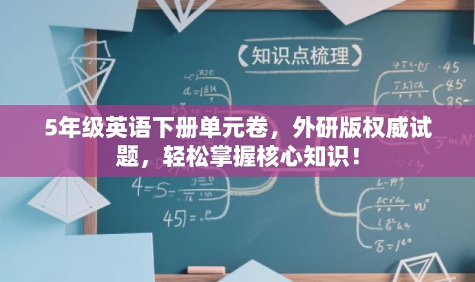 5年级英语下册单元卷,外研版权威试题,轻松掌握核心知识! 5年级英语下册单元卷,外研版权威试题,轻松掌握核心知识!