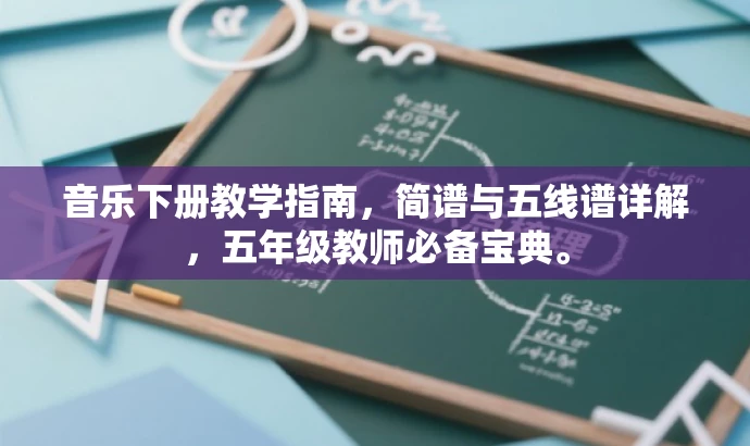 音乐下册教学指南,简谱与五线谱详解,五年级教师必备宝典。 音乐下册教学指南,简谱与五线谱详解,五年级教师必备宝典。